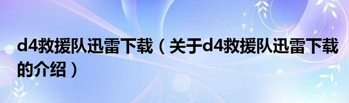 d4救援队迅雷下载（关于d4救援队迅雷下载的介绍）