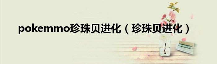 pokemmo珍珠贝进化（珍珠贝进化）