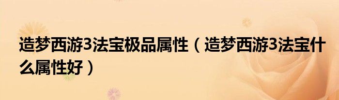 造梦西游3法宝极品属性（造梦西游3法宝什么属性好）