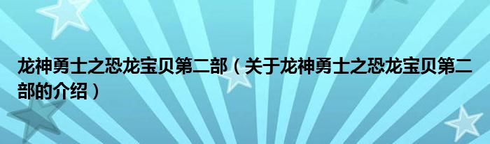 龙神勇士之恐龙宝贝第二部（关于龙神勇士之恐龙宝贝第二部的介绍）