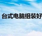 台式电脑组装好还是整机好（台式电脑组装）