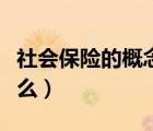 社会保险的概念是什么（社会保险的定义是什么）