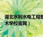 湖北水利水电工程职业技术学院官网（湖北水利水电职业技术学校官网）