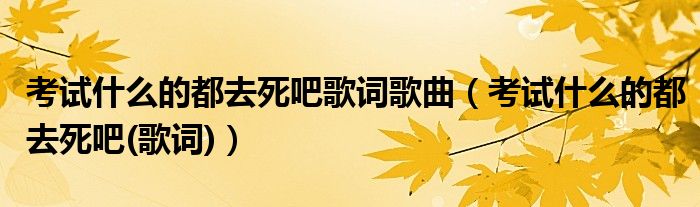 考试什么的都去死吧歌词歌曲（考试什么的都去死吧(歌词)）