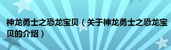 神龙勇士之恐龙宝贝（关于神龙勇士之恐龙宝贝的介绍）