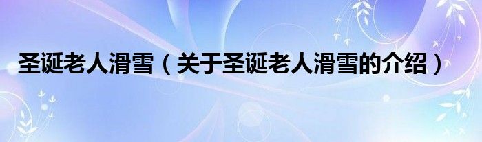 圣诞老人滑雪（关于圣诞老人滑雪的介绍）