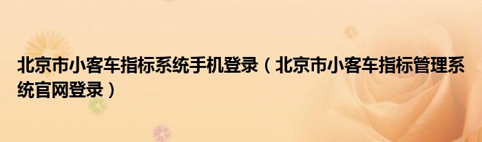 北京市小客车指标系统手机登录（北京市小客车指标管理系统官网登录）