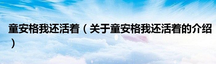 童安格我还活着（关于童安格我还活着的介绍）