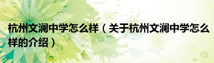 杭州文澜中学怎么样（关于杭州文澜中学怎么样的介绍）
