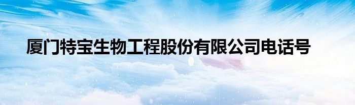 厦门特宝生物工程股份有限公司电话号