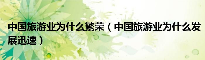 中国旅游业为什么繁荣（中国旅游业为什么发展迅速）