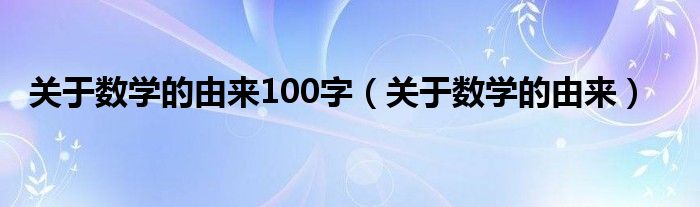 关于数学的由来100字（关于数学的由来）