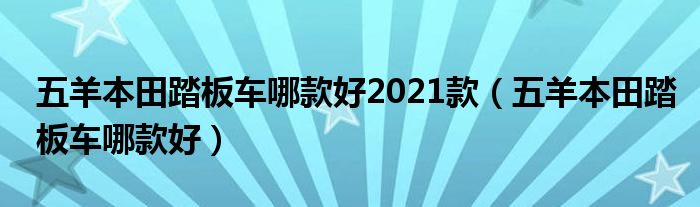 五羊本田踏板车哪款好2021款（五羊本田踏板车哪款好）