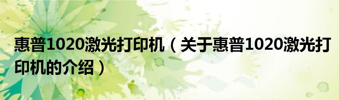 惠普1020激光打印机（关于惠普1020激光打印机的介绍）