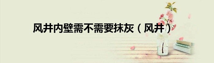 风井内壁需不需要抹灰（风井）