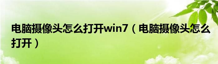电脑摄像头怎么打开win7（电脑摄像头怎么打开）