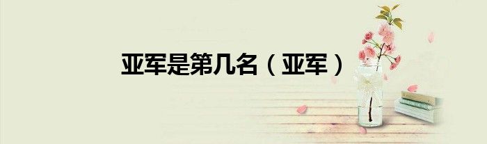 亚军是第几名（亚军）