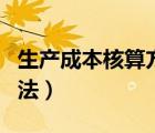 生产成本核算方法计算公式（生产成本核算方法）