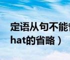 定语从句不能省略that的情况（定语从句中that的省略）