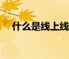什么是线上线下主播（什么是线上线下）