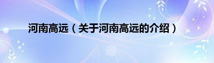 河南高远（关于河南高远的介绍）