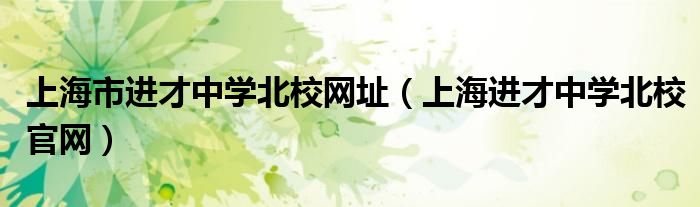 上海市进才中学北校网址（上海进才中学北校官网）