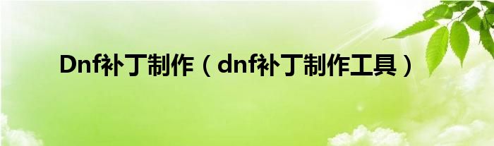 Dnf补丁制作（dnf补丁制作工具）
