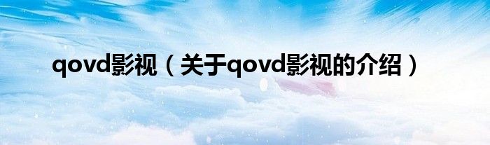 qovd影视（关于qovd影视的介绍）