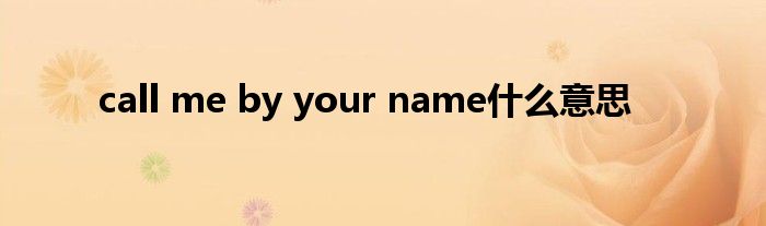 call me by your name什么意思