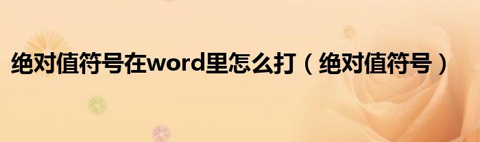 绝对值符号在word里怎么打（绝对值符号）