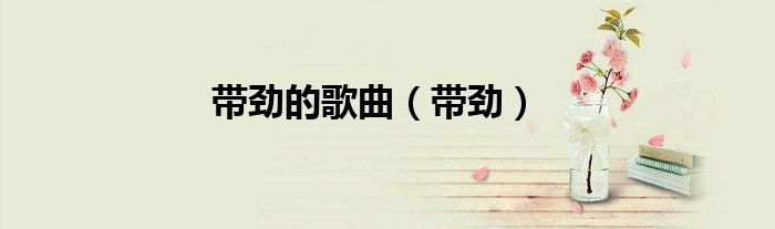 带劲的歌曲（带劲）