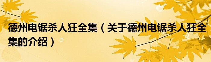 德州电锯杀人狂全集（关于德州电锯杀人狂全集的介绍）