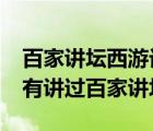 百家讲坛西游记_视频在线观看（西游记有没有讲过百家讲坛）