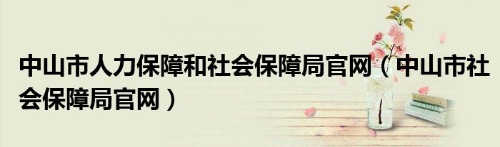 中山市人力保障和社会保障局官网（中山市社会保障局官网）