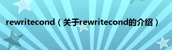 rewritecond（关于rewritecond的介绍）