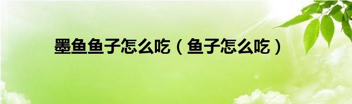 墨鱼鱼子怎么吃（鱼子怎么吃）