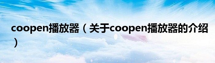 coopen播放器（关于coopen播放器的介绍）