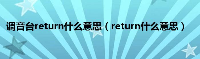 调音台return什么意思（return什么意思）