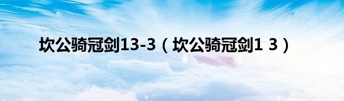 坎公骑冠剑13-3（坎公骑冠剑1 3）