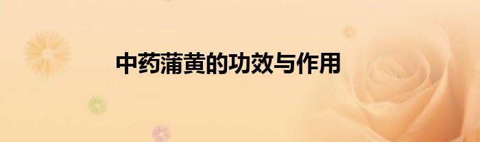 中药蒲黄的功效与作用