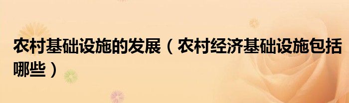农村基础设施的发展（农村经济基础设施包括哪些）