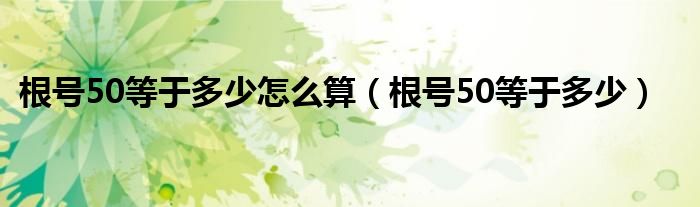 根号50等于多少怎么算（根号50等于多少）