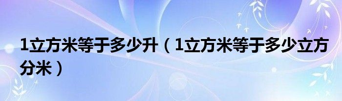 1立方米等于多少升（1立方米等于多少立方分米）