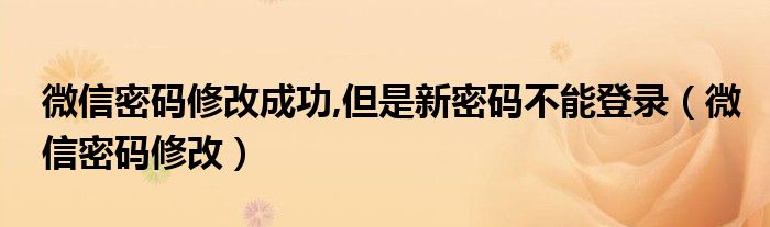 微信密码修改成功,但是新密码不能登录（微信密码修改）