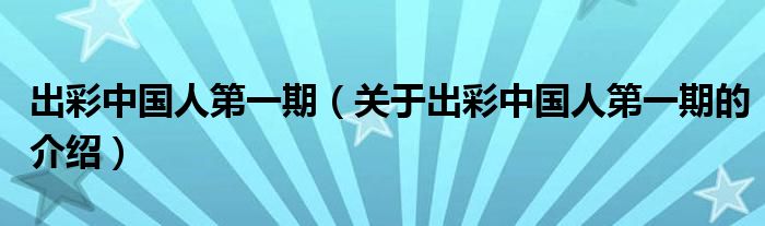 出彩中国人第一期（关于出彩中国人第一期的介绍）