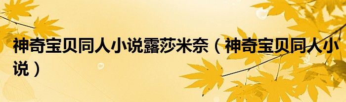 神奇宝贝同人小说露莎米奈（神奇宝贝同人小说）