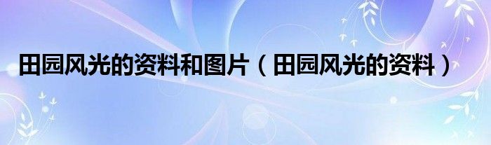 田园风光的资料和图片（田园风光的资料）