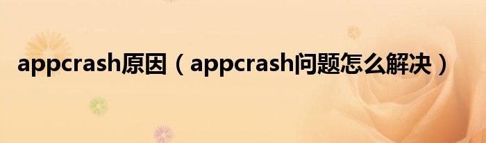 appcrash原因（appcrash问题怎么解决）