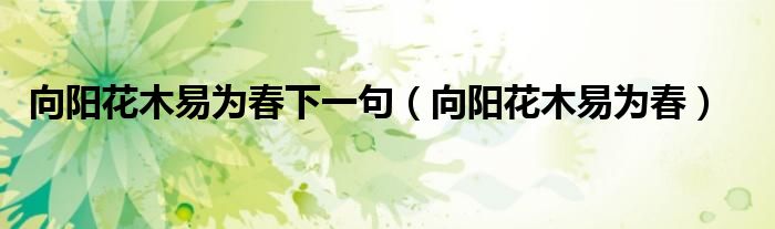 向阳花木易为春下一句（向阳花木易为春）