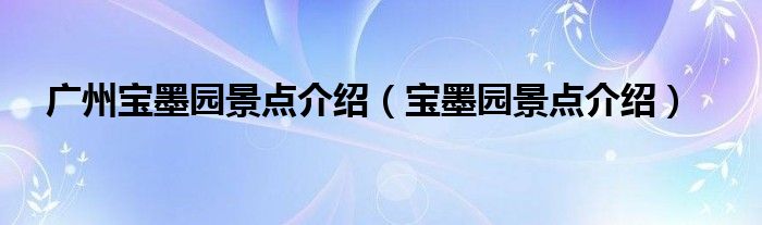 广州宝墨园景点介绍（宝墨园景点介绍）